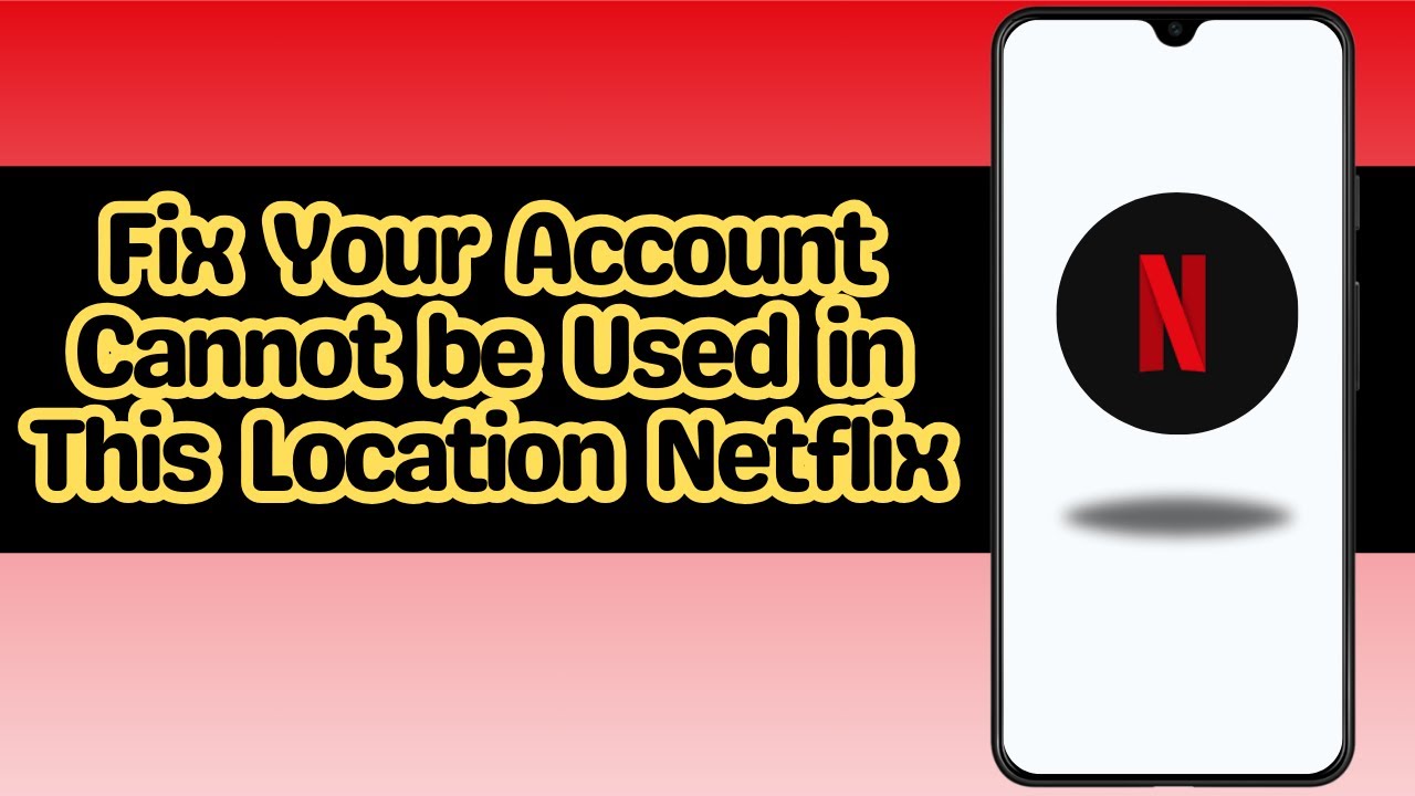 How to Fix Your Account Cannot be Used in This Location Netflix