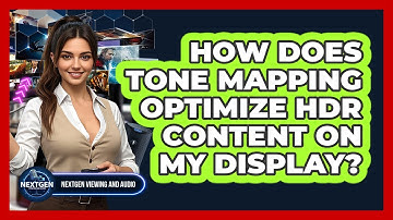 How Does Tone Mapping Optimize HDR Content On My Display? - NextGen Viewing and Audio