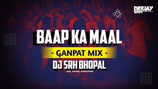 Baap Ka Na Samjho Maal - (Ganpat Mix) Dj Srh Bhopal | Dj Song 2024 |