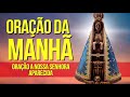 ORAÇÃO DA MANHÃ = ROGAI POR NÓS SANTA MÃE DE DEUS, NOSSA SENHORA APARECIDA