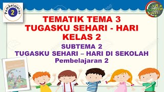 Kelas 2 Tematik : Tema 3 Subtema 2 Pembelajaran 2 (Tugasku Sehari - Hari)