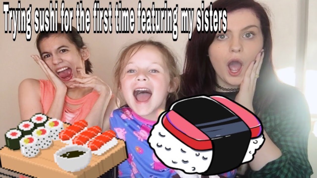 TRYING SUSHI FOR THE FIRST TIME (FEATURING MY SISTERS) - YouTube