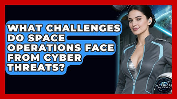 What Challenges Do Space Operations Face From Cyber Threats? - Warriors In Space