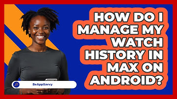 How do I manage my watch history in Max on Android? - Be App Savvy