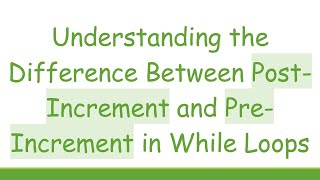 Understanding the Difference Between Post-Increment and Pre-Increment in While Loops