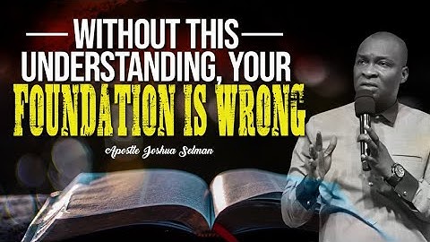 WITHOUT THIS UNDERSTANDING YOUR FOUNDATION IS WRONG | APOSTLE JOSHUA SELMAN