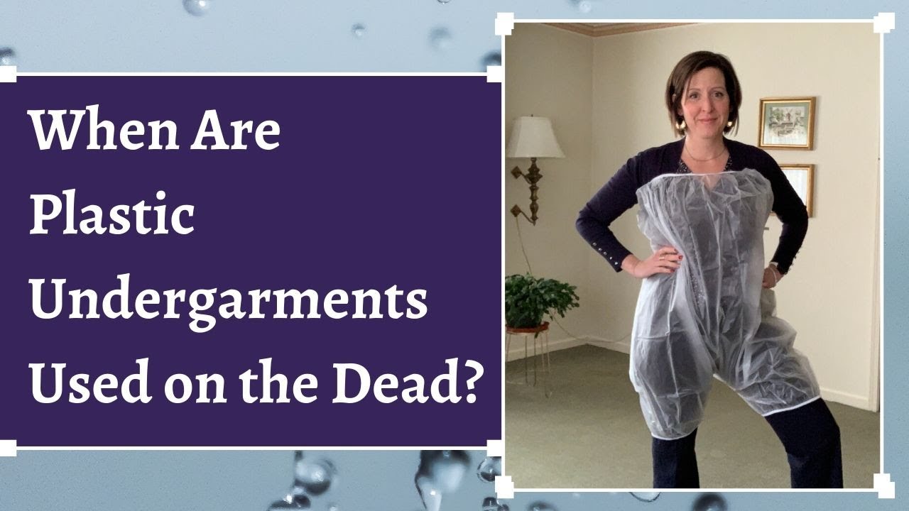 When Are Plastic Undergarments Used on the Dead? 
