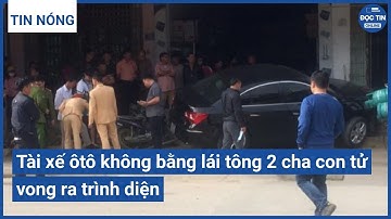 Tài xế ôtô không bằng lái tông 2 cha con tử vong ra trình diện