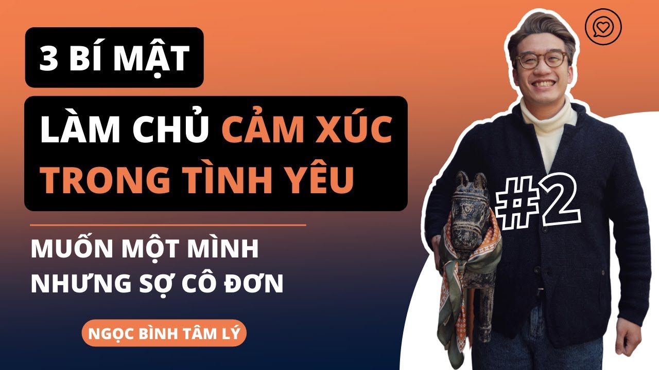 3 Bí mật tâm lý làm chủ cảm xúc trong tình yêu | Phần 2 |  Ngocbinhtamly