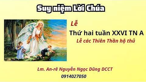 Suy niệm Lời Chúa lễ các Thiên Thần Hộ Thủ 02.10.2023