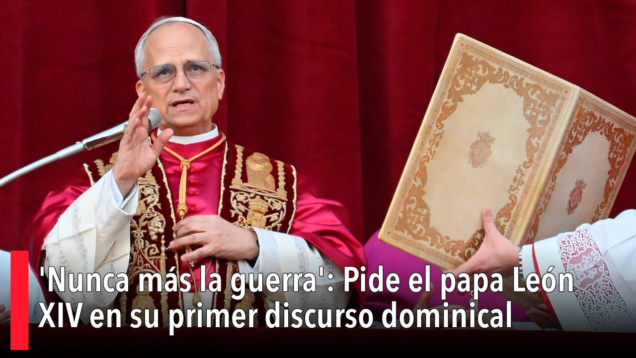 'Nunca más la guerra': Pide el papa León XIV en su primer discurso ...