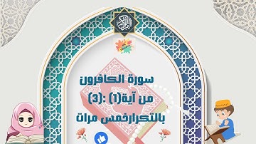سورة الكافرون من آية(1) :(3) بالتكرار خمس مرات ( Surah Al-Kafirun repetition five times )