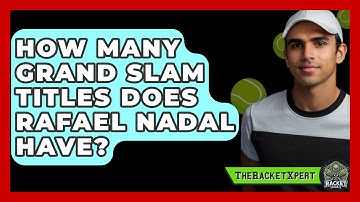 How Many Grand Slam Titles Does Rafael Nadal Have? - The Racket Xpert