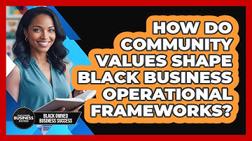 How Do Community Values Shape Black Business Operational Frameworks? - Black Owned Business Success