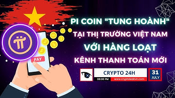 [Crypto 24h] - Pi Coin "Tung Hoành" Thị Trường Việt Nam Với Hàng Loạt Kênh Thanh Toán Mới