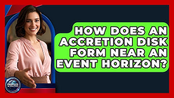 How Does An Accretion Disk Form Near An Event Horizon? - Profiles in Politics