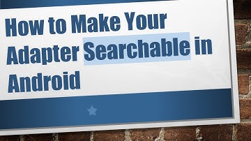 How to Make Your Adapter Searchable in Android