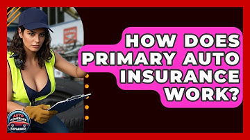 How Does Primary Auto Insurance Work? - Auto Coverage Explained
