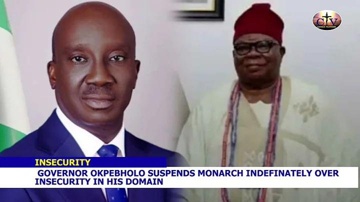 Governor Okpebholo Suspends Monarch Indefinitely Over Insecurity in His Domain.