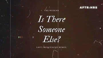 The Weeknd - Is There Someone Else? (Lost Frequencies Remix)