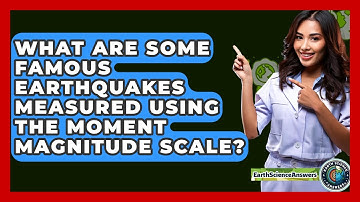 What Are Some Famous Earthquakes Measured Using The Moment Magnitude Scale? - Earth Science Answers
