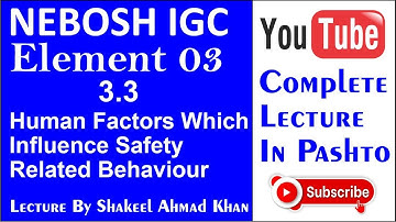 NEBOSH Element 3.3 Human Factors Which Influence Safety Related Behaviour Lecture Shakeel Ahmad Khan