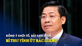 Đồng ý khởi tố, bắt tạm giam Bí thư Bắc Giang Dương Văn Thái