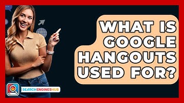 What Is Google Hangouts Used For? - SearchEnginesHub.com