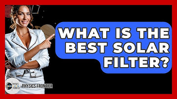 What Is The Best Solar Filter? - Physics Frontier