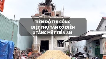Tiến độ thi công biệt thự tân cổ điển 3 tầng mặt tiền 8m | Thiết kế biệt thự đẹp