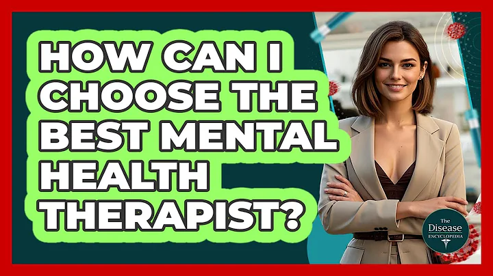 How Can I Choose The Best Mental Health Therapist? - The Disease Encyclopedia