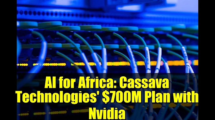 AI for Africa: Cassava Technologies' $700M Plan with Nvidia