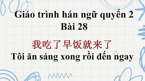 Hán 2 bài 28 Tôi ăn sáng xong rồi đến ngay File nghe Hán ngữ 2 bài 28