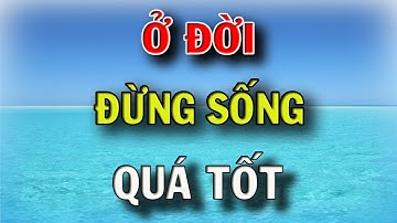 Sống Ở Đời Đừng Quá Rộng Rãi Bởi Không Phải Ai Cũng Đáng Để Bạn Cho Đi