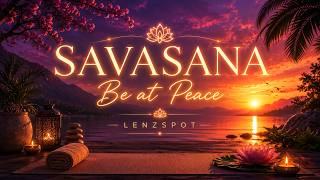 Savasana – Be at Peace • Deep Relaxation Music | Lenzspot