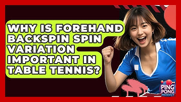 Why Is Forehand Backspin Spin Variation Important In Table Tennis? - Ping Pong Prodigy