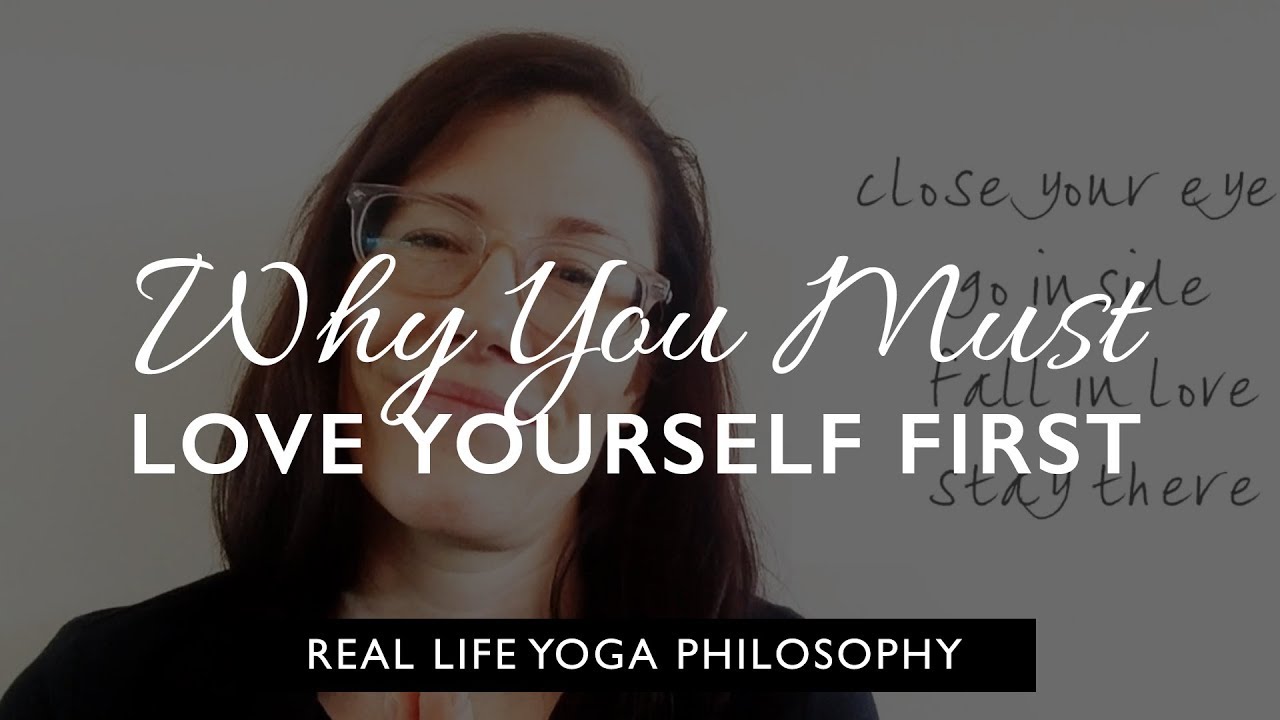 Real Life Yoga Philosophy: Why You Must Love Yourself First