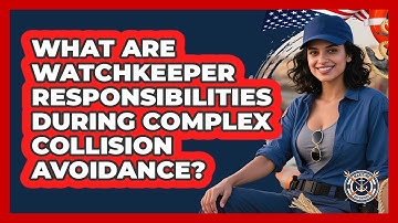 What Are Watchkeeper Responsibilities During Complex Collision Avoidance? - Maritime Defenders
