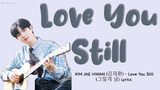 KIM JAE HWAN (김재환) – Love You Still (그렇게 널) Lyrics
