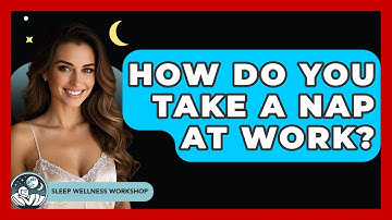How Do You Take A Nap At Work? - Sleep Wellness Workshop