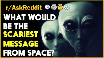 What Would Be The Scariest Message Human Can Receive From Outer Space? | Ask Reddit | Top Posts