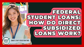 Federal Student Loans: How Do Direct Subsidized Loans Work? - Smart Start Education Fund