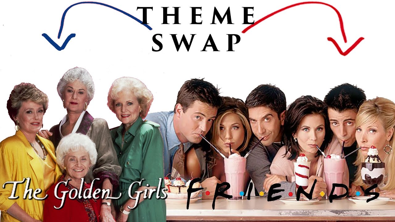 THEME SWAP: The Golden Girls/Friends