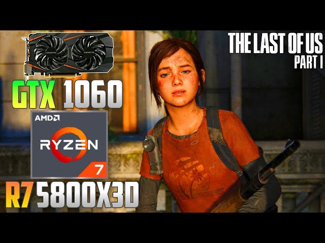 The Last of Us Part 1 : GTX 1060 + R7 5800X3D | 1440p
