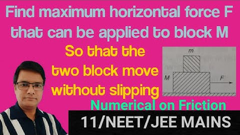 maximum force F that can be applied on lower block so that the two block move without slipping
