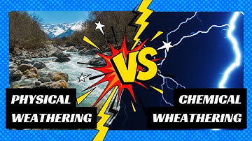 Physical Weathering VS Chemical Weathering: The Differences