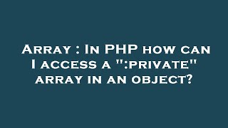 Array : In PHP how can I access a ":private" array in an object?