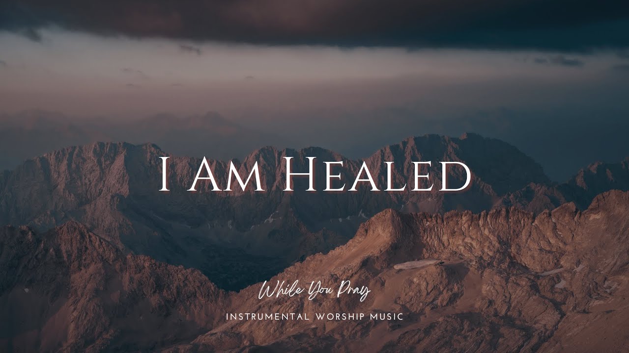 I Am Healed | Instrumental Worship Music | While You Pray