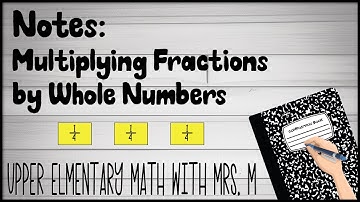 Notes: Multiply Fractions by Whole Numbers