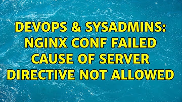 DevOps & SysAdmins: Nginx conf failed cause of server directive not allowed